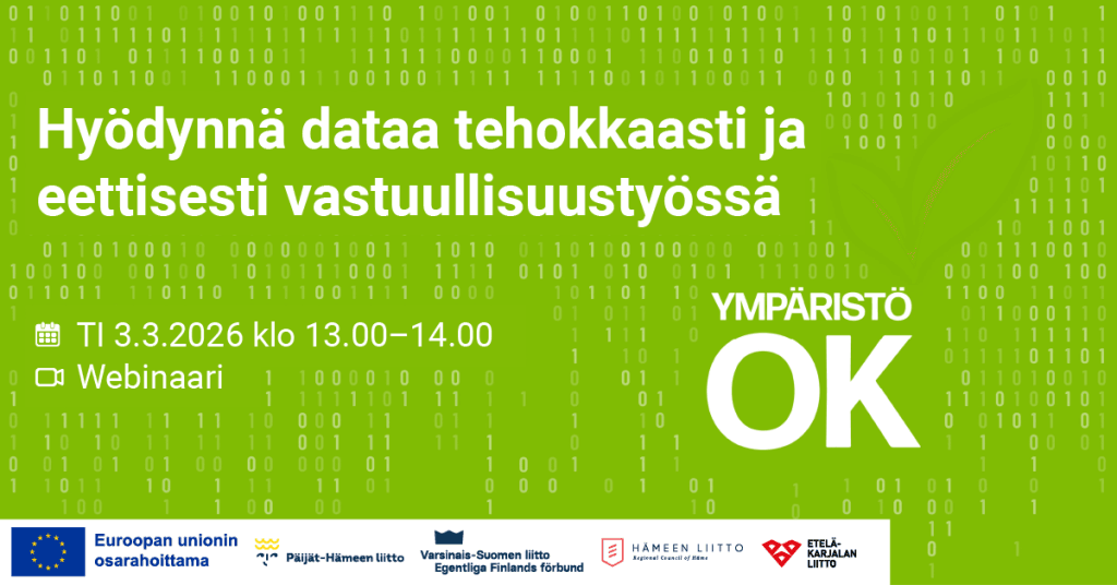 Vihreäsävyinen mainoskuva Ympäristö OK -hankkeen webinaarista. Tekstinä: 'Hyödynnä dataa tehokkaasti ja eettisesti vastuullisuustyössä'. Webinaarin ajankohta on tiistai 3.3.2026 klo 13.00–14.00. Kuvassa on kalenterin ja kameran ikonit webinaaritietojen vieressä. Taustalla binäärilukua muistuttavaa kuviota ja oikeassa reunassa Ympäristö OK -logo. Alareunassa useiden hankekumppaneiden logot sekä EU:n osarahoittama -maininta.