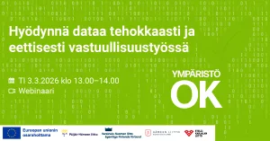 Vihreäsävyinen mainoskuva Ympäristö OK -hankkeen webinaarista. Tekstinä: 'Hyödynnä dataa tehokkaasti ja eettisesti vastuullisuustyössä'. Webinaarin ajankohta on tiistai 3.3.2026 klo 13.00–14.00. Kuvassa on kalenterin ja kameran ikonit webinaaritietojen vieressä. Taustalla binäärilukua muistuttavaa kuviota ja oikeassa reunassa Ympäristö OK -logo. Alareunassa useiden hankekumppaneiden logot sekä EU:n osarahoittama -maininta.