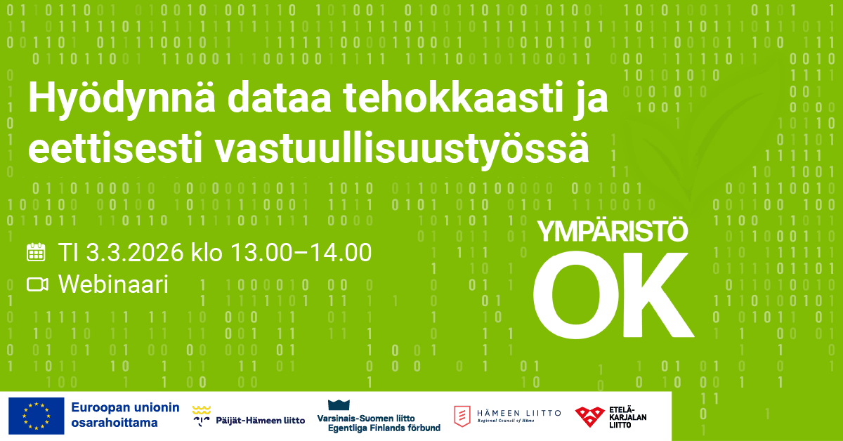 Vihreäsävyinen mainoskuva Ympäristö OK -hankkeen webinaarista. Tekstinä: 'Hyödynnä dataa tehokkaasti ja eettisesti vastuullisuustyössä'. Webinaarin ajankohta on tiistai 3.3.2026 klo 13.00–14.00. Kuvassa on kalenterin ja kameran ikonit webinaaritietojen vieressä. Taustalla binäärilukua muistuttavaa kuviota ja oikeassa reunassa Ympäristö OK -logo. Alareunassa useiden hankekumppaneiden logot sekä EU:n osarahoittama -maininta.